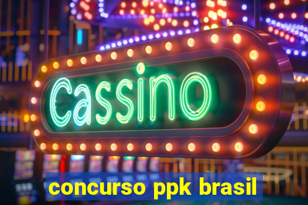 concurso ppk brasil